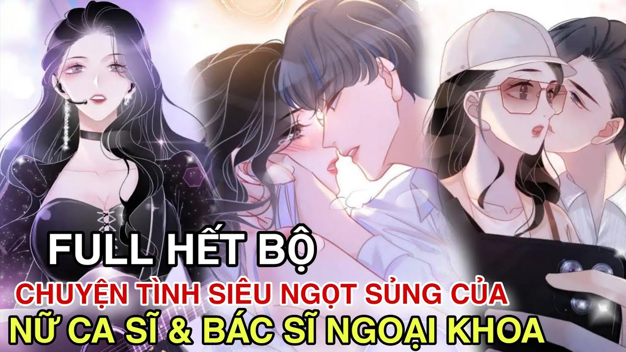 Chuyện Tình Siêu Ngọt Sủng Của Nữ Ca Sĩ & Bác Sĩ Ngoại Khoa/Ám Hắc Hệ Noãn Hôn Full Hết Bộ/Review 