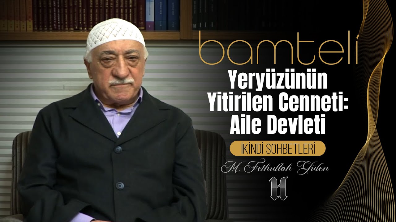 Bamteli | Yery&uuml;z&uuml;n&uuml;n Yitirilen Cenneti: Aile Devleti | M. Fethullah G&uuml;len | (2011/01/03)