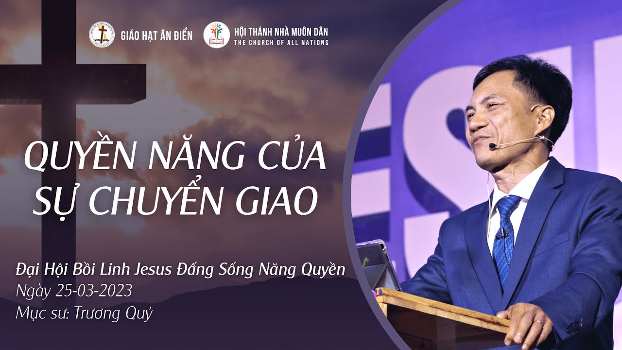 ĐẠI HỘI BỒI LINH | QUYỀN NĂNG CỦA SỰ CHUYỂN GIAO | 25-03-2023 | Mục Sư Trương Quý