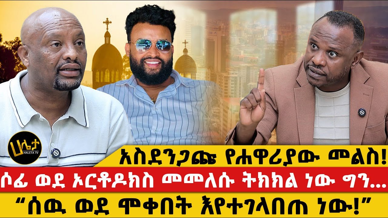 አስደንጋጩ የሐዋሪያው መልስ ! | ሶፊ ወደ ኦርቶዶክስ መመለሱ ትክክል ነው ግን... | “ሰዉ ወደ ሞቀበት እየተገላበጠ ነው!”  |@haletatv