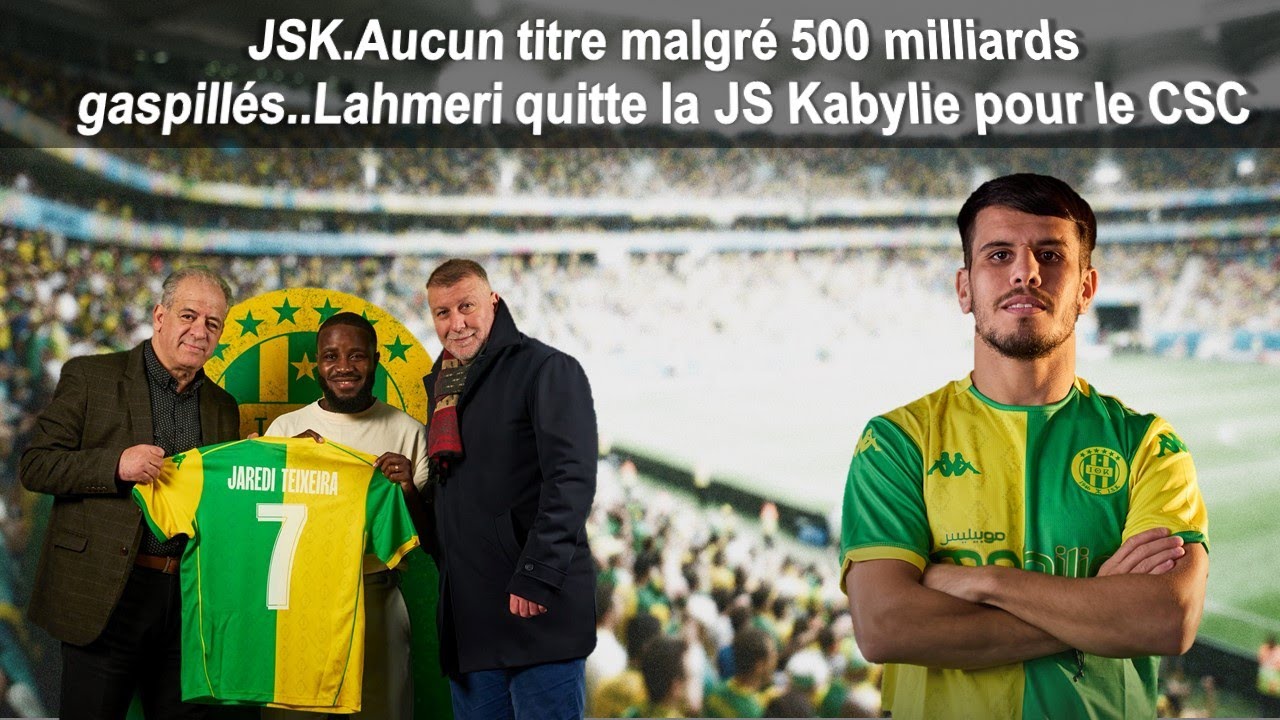 JSK.Aucun titre malgré 500 milliards gaspillés..Lahmeri quitte la JS Kabylie pour le CSC