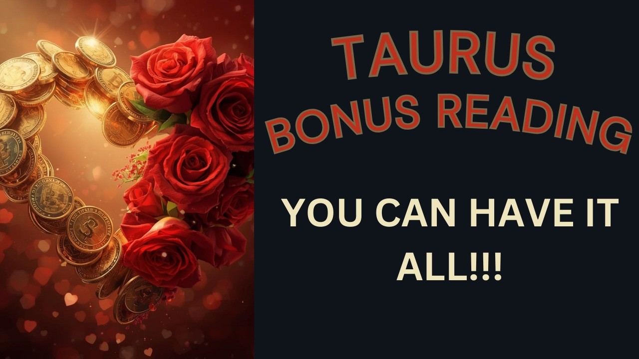 TAURUS BONUS ~ YOU CAN HAVE IT ALL! ~ TAROT READING