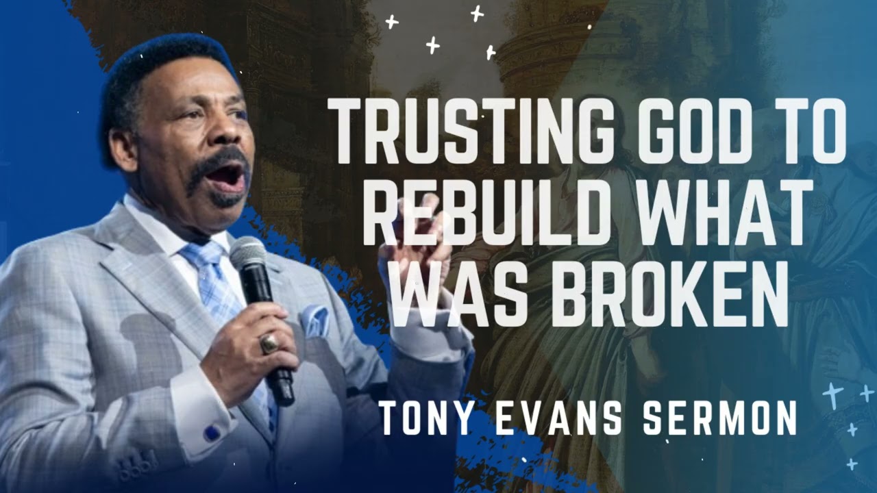 Trusting God to Rebuild What Was Broken - Tony Evans Sermon