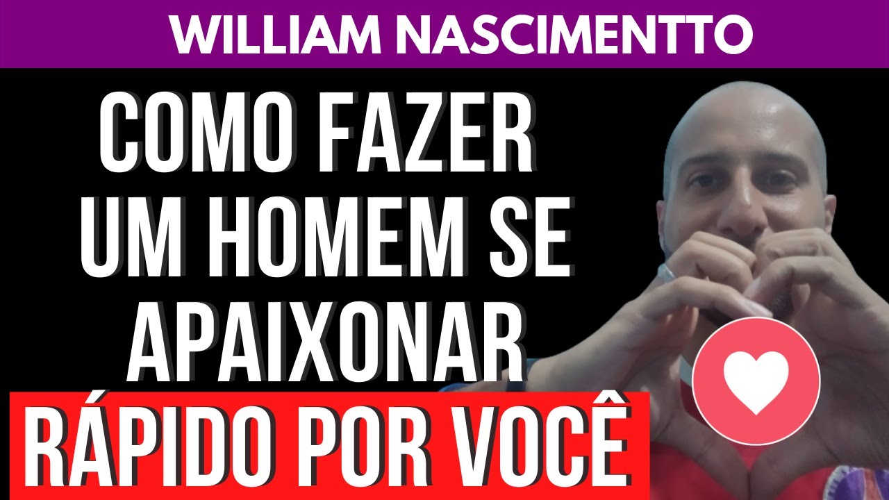 COMO FAZER UM HOMEM SE APAIXONAR RÁPIDO POR VOCÊ | William Nascimentto