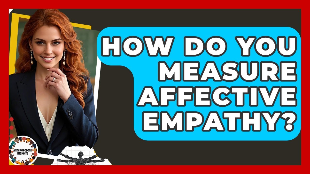 How Do You Measure Affective Empathy? - Anthropology Insights