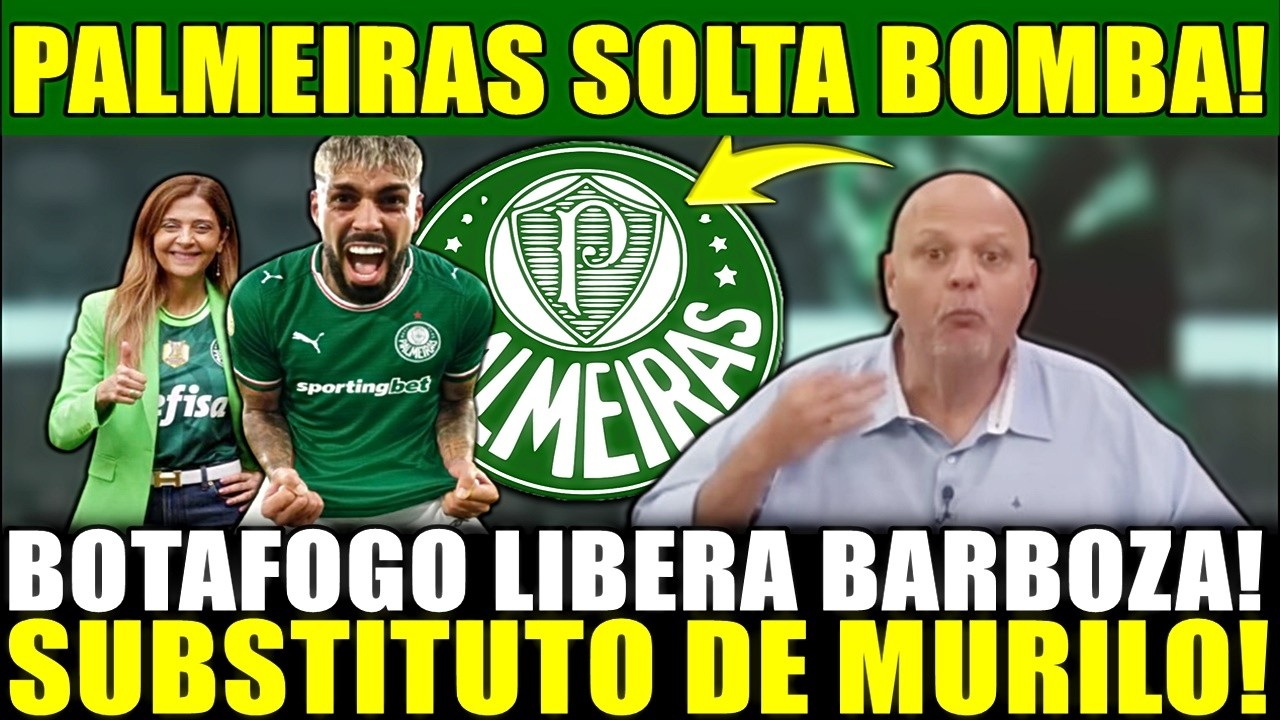 PALMEIRAS SOLTA BOMBA!! SUBSTITUTO DE MURILO! BOTAFOGO LIBERA BARBOZA! LEILA PEREIRA AGE RÁPIDO!