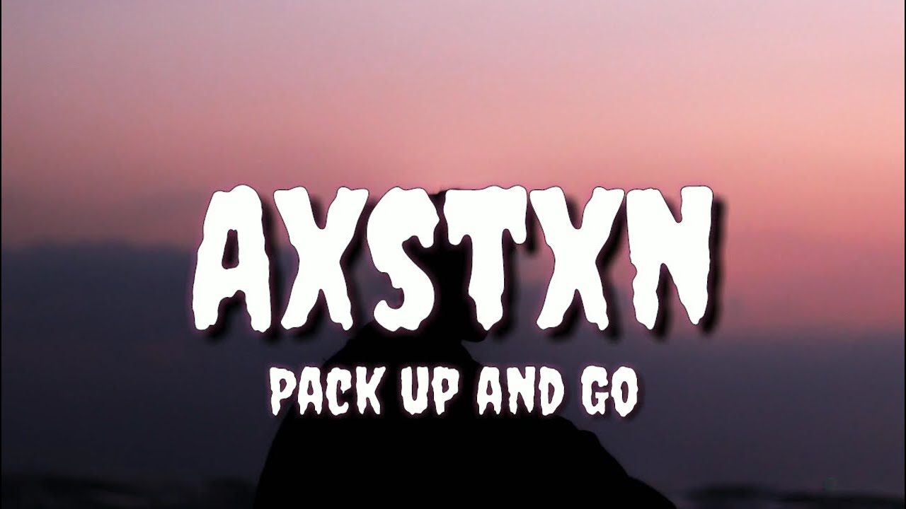 Axstxn - Pack up and Go (Lyrics)