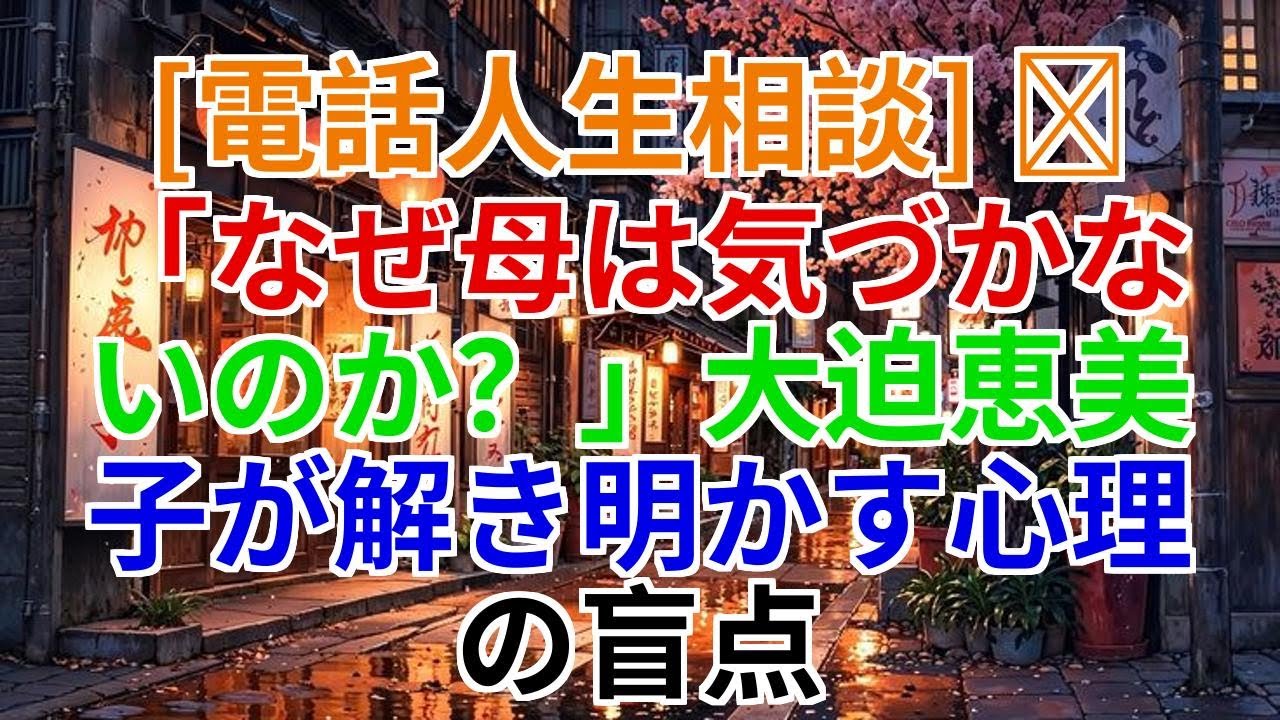 【電話人生相談】なぜ母は気づかないのか？——大迫恵美子が解き明かす心理の盲点