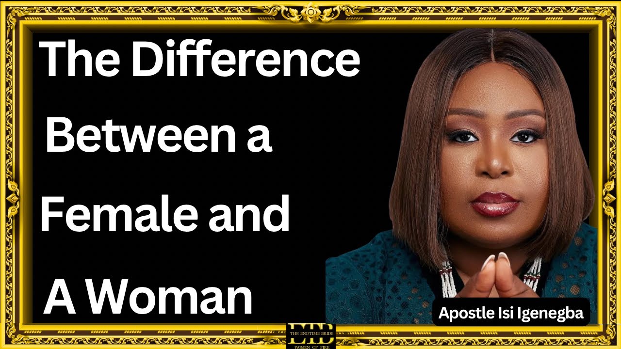 The Difference Between a Female and a Woman || Apostle Isi Igenegba