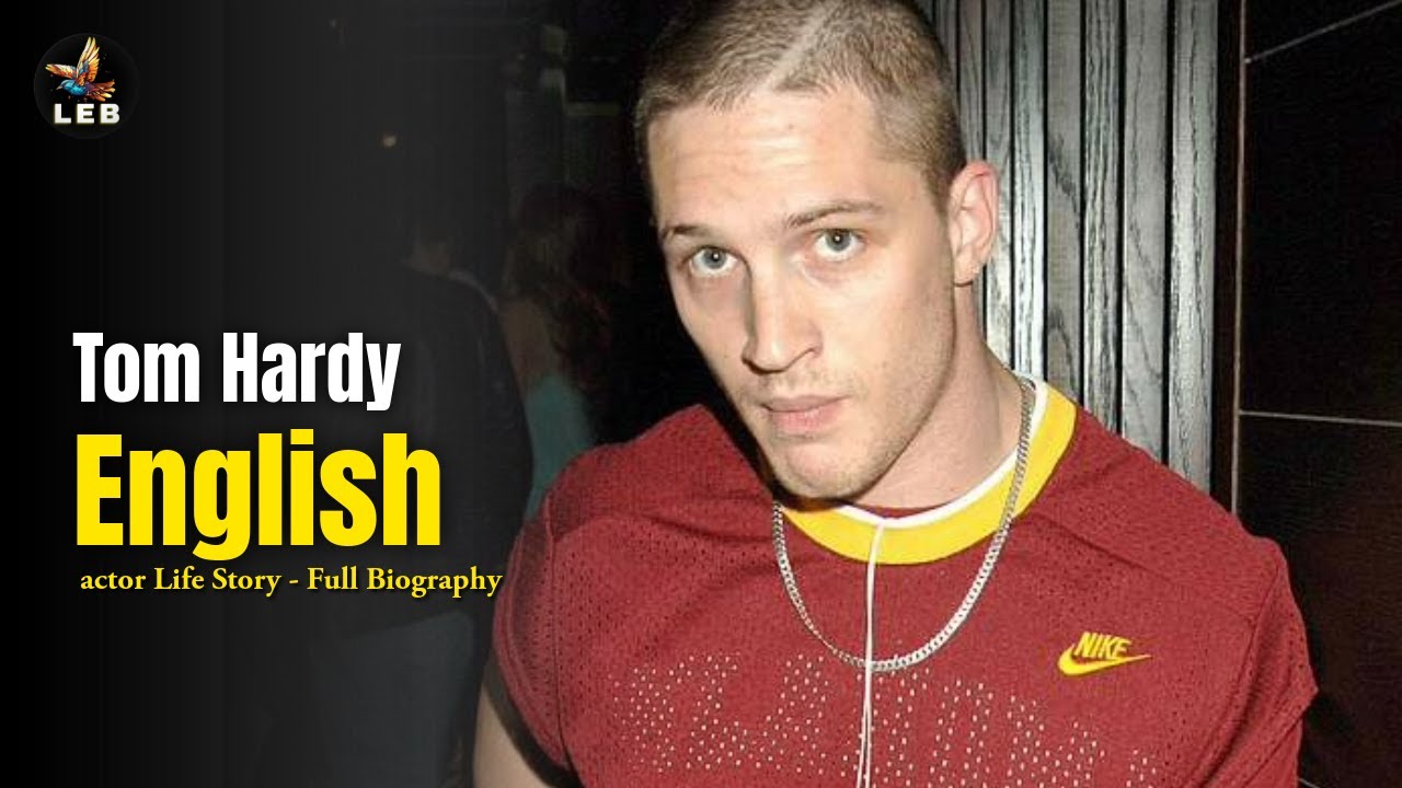 Tom Hardy Llife Story - Full Biography