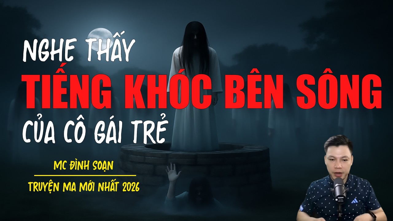 Truyện ma Đình Soạn mới nhất 2026：NGHE THẤY TIẾNG KHÓC BÊN SÔNG