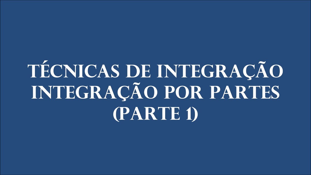 Técnicas de Integração - Integração por Partes (Parte 1)