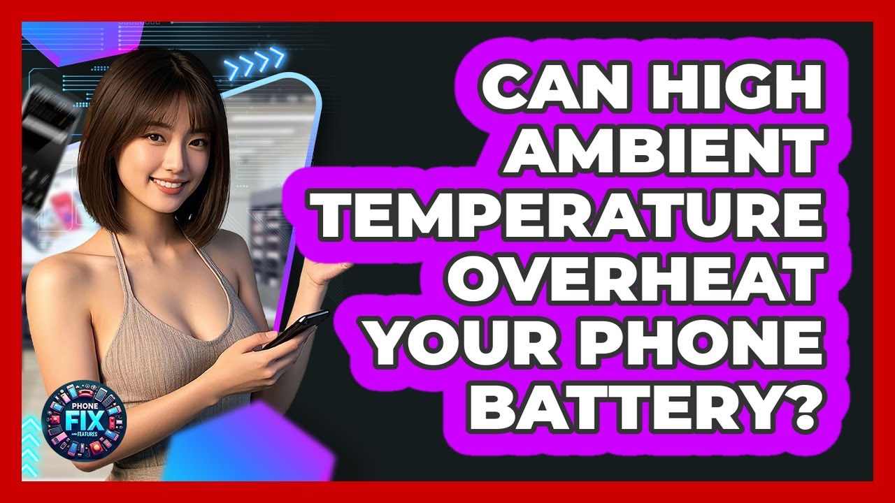 Can High Ambient Temperature Overheat Your Phone Battery? - Phone Fix and Features
