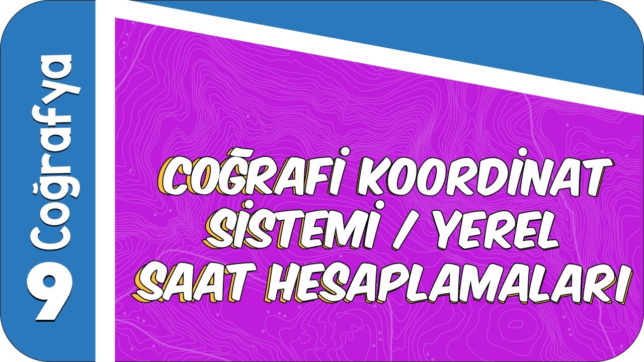 9. Sınıf Coğrafya :Coğrafi Koordinat Sistemi Yerel Saat Hesaplamaları #2022