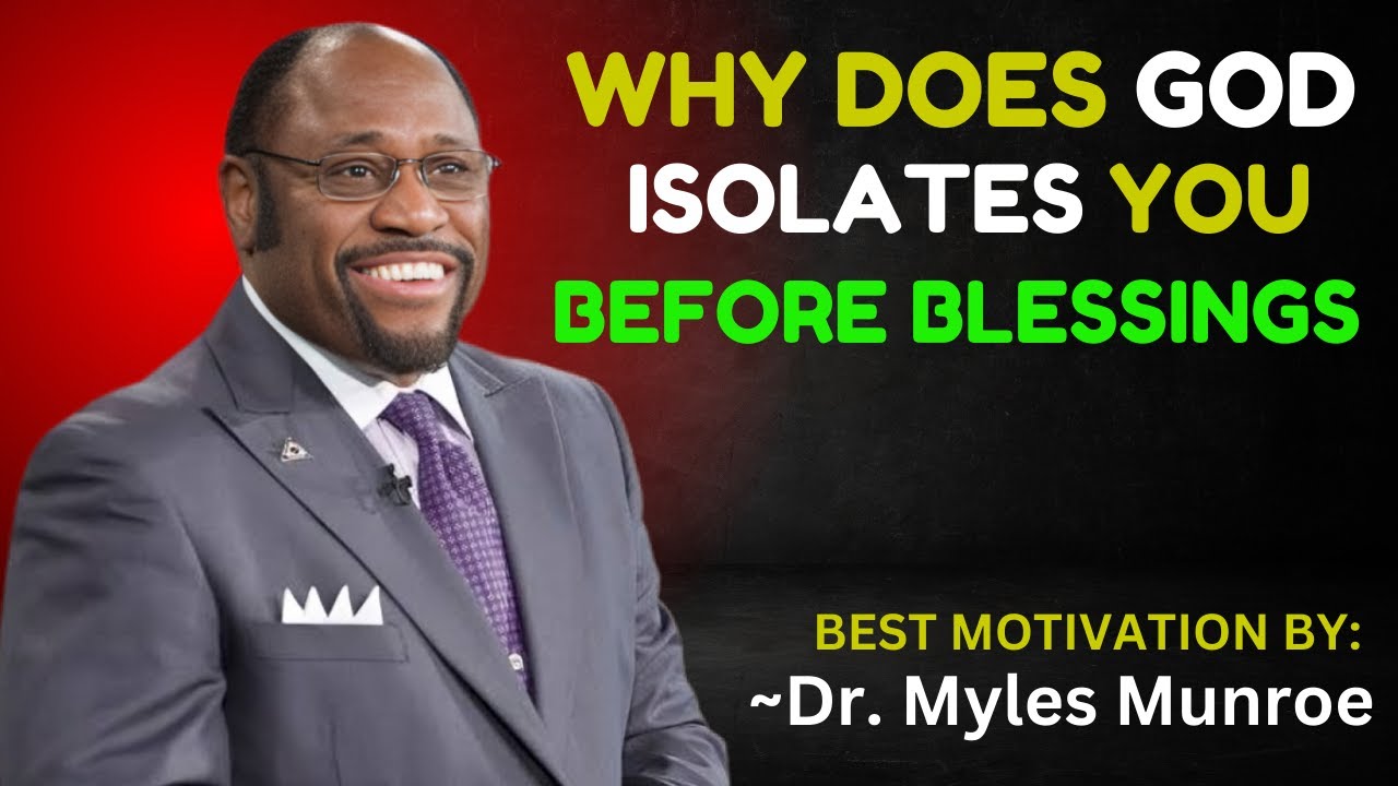 WHY DOES GOD ISOLATES YOU BEFORE BLESSINGS || DR. MYLES MUNROE