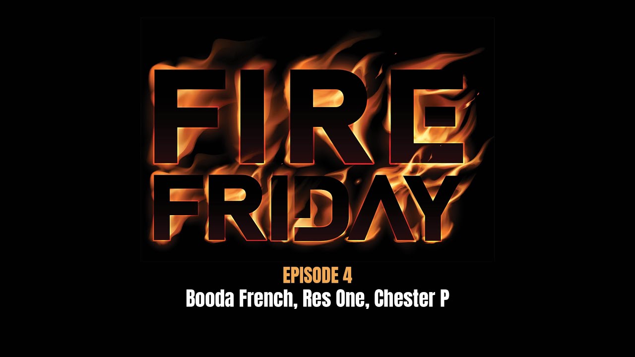 Fire Friday - Episode 4 - Booda French, Res One, Chester P