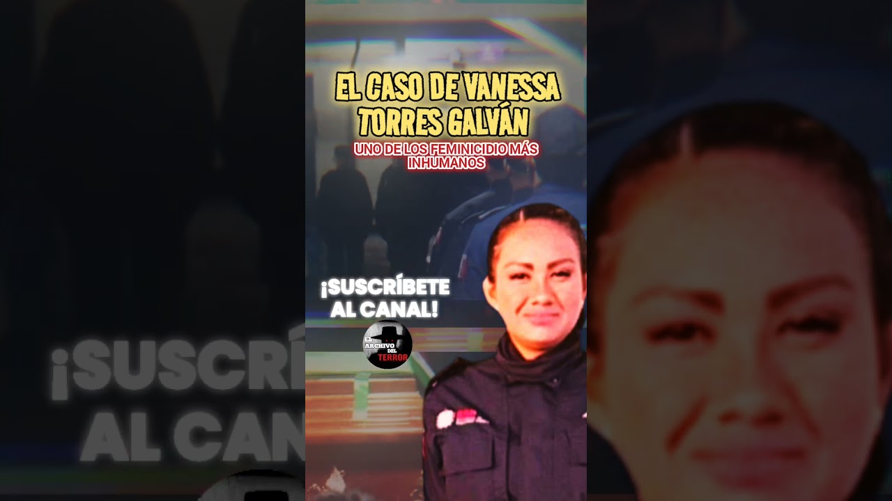 VANESSA TORRES GALVÁN; UNO DE LOS F3MINICIDI0S MAS INHUMANOS 