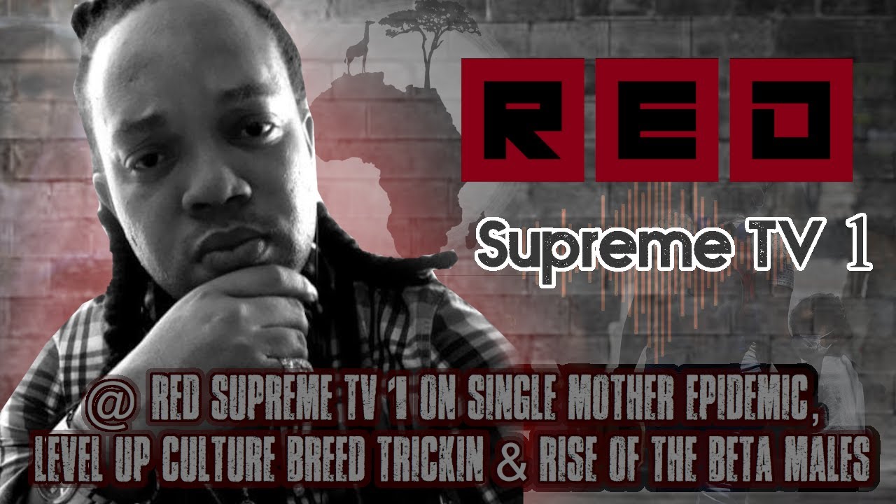 @REDSUPREMETV1 On Single Mother Epidemic, Level Up Culture Breed Trickin & Rise Of The Beta Males
