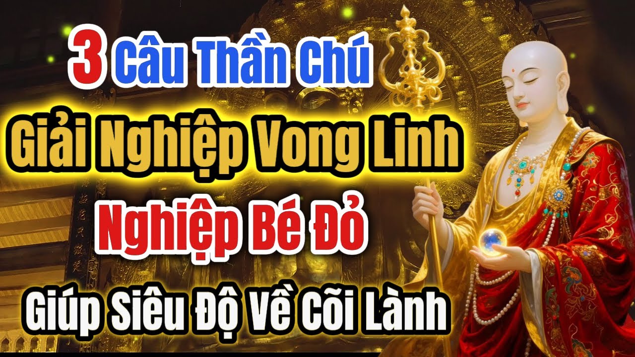 Địa Tạng Vương Bồ Tát: 3 Câu Thần Chú Giải Nghiệp Vong Linh – Nghiệp Bé Đỏ, Giúp Siêu Độ Về Cõi Lành