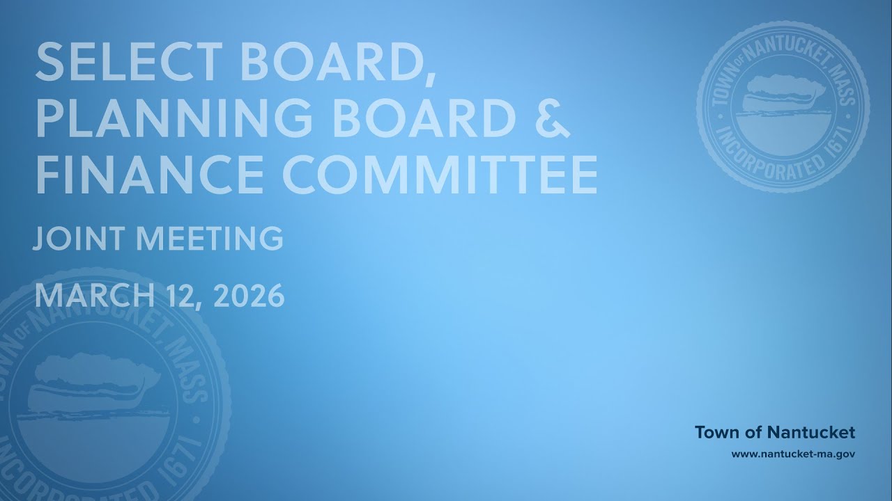 Nantucket Select Board - March 12, 2026 (Joint Meeting w/Planning Board & Finance Committee)