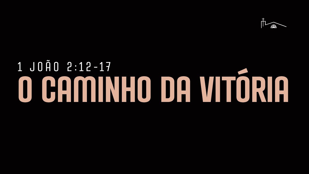 “O caminho da vitória” - 1 João 2:12-17