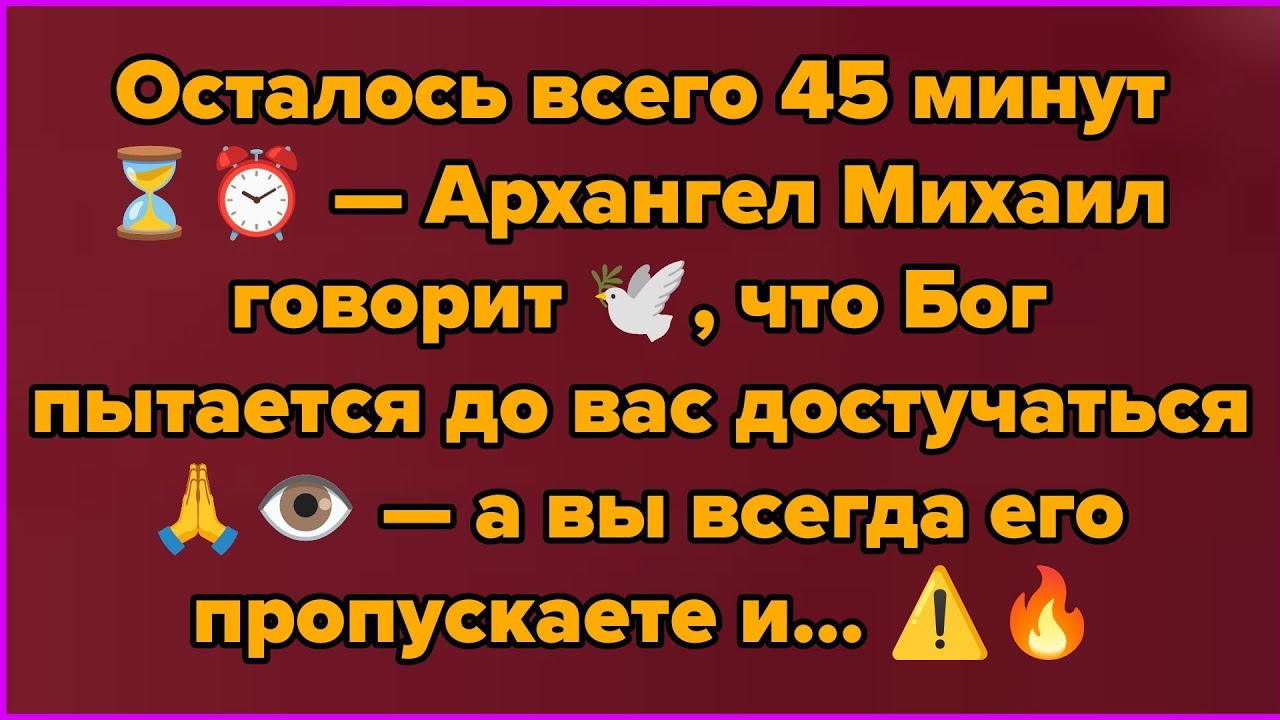Осталось всего 45 минут ⏳⏰ — Архангел Михаил говорит 🕊️, что Бог пытается до вас достучаться 🙏👁️ —