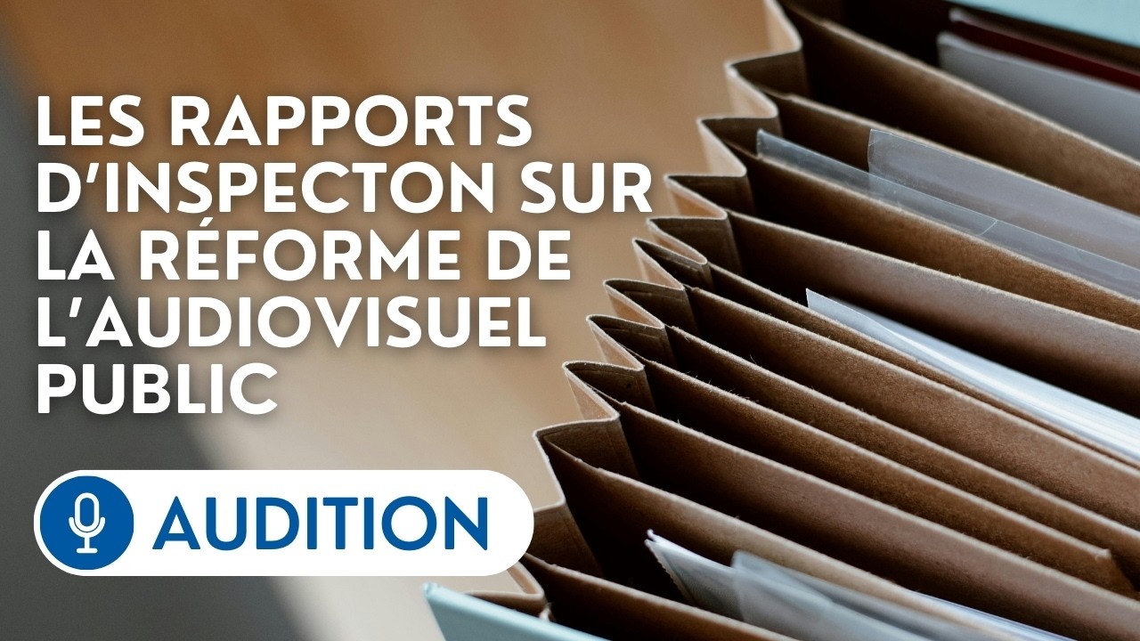 🔴Audition des auteurs de rapports d'inspection sur la réforme du financement de l’audiovisuel public