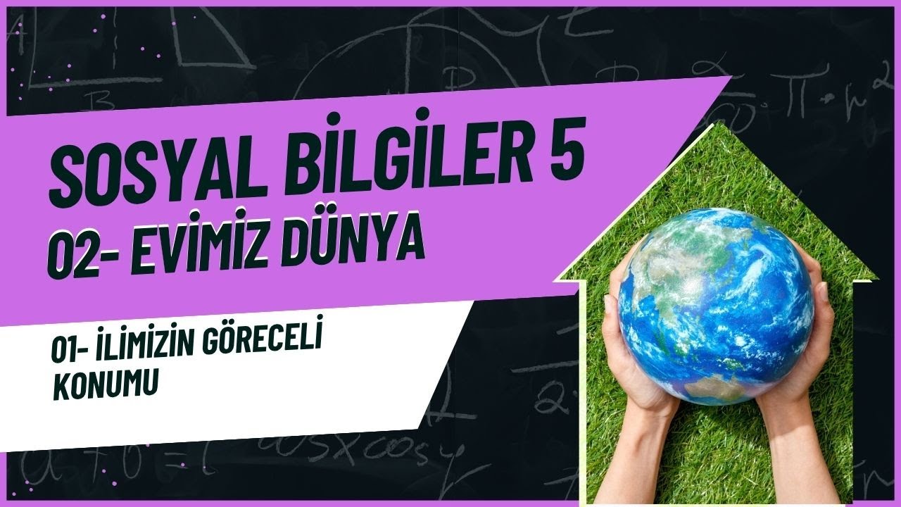 02 EVİMİZ DÜNYA - 01 İlimizin Göreceli Konumu(Sosyal Bilgiler 5. Sınıf)