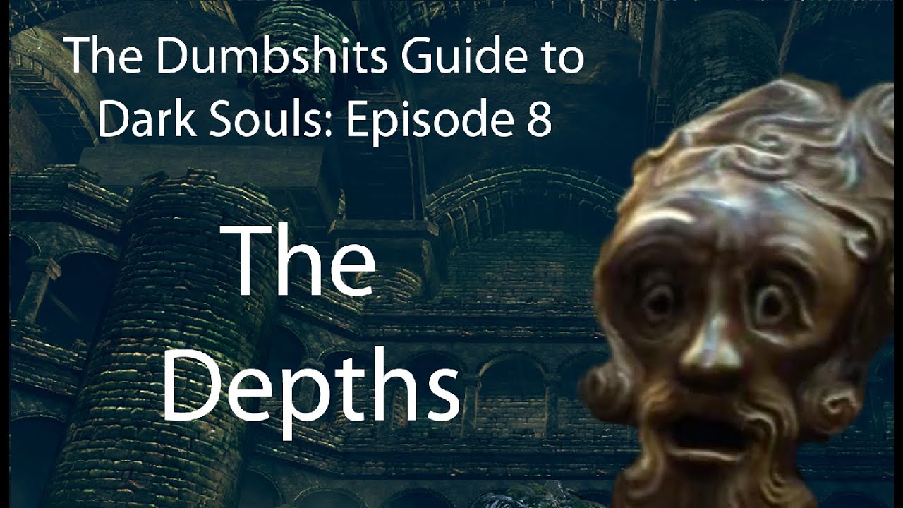 The Dumbshits Guide to Dark Souls: The Depths