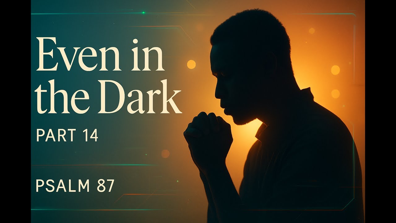 Even in the Dark (Psalm 87) — Part 14 | Afrobeats R&B Worship