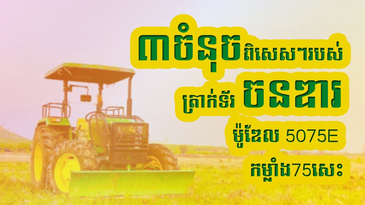 Part2: លក្ខណៈពិសេសៗរបស់ត្រាក់ទ័រចនឌារសេរីថ្មី ម៉ូឌែល5075E កម្លាំង75សេះ