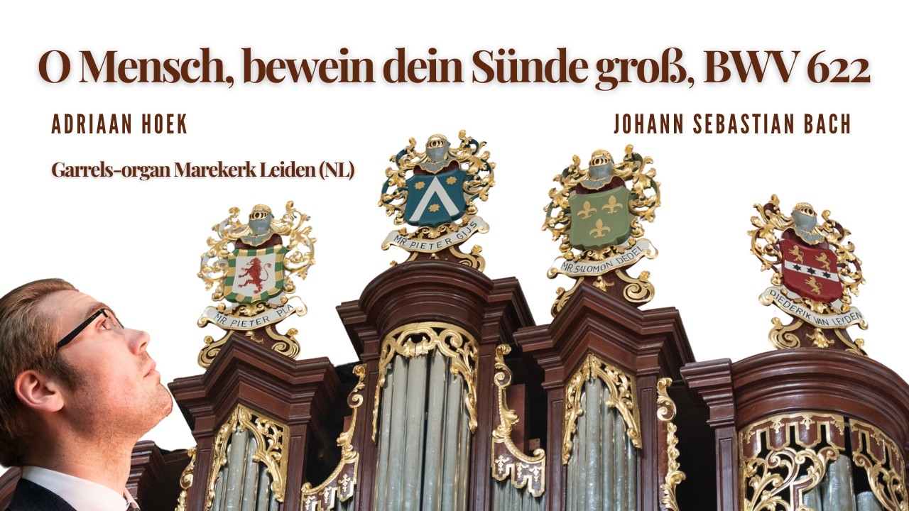 Bach - O Mensch, bewein dein Sünde gross, BWV 622 - Adriaan Hoek Marekerk Leiden