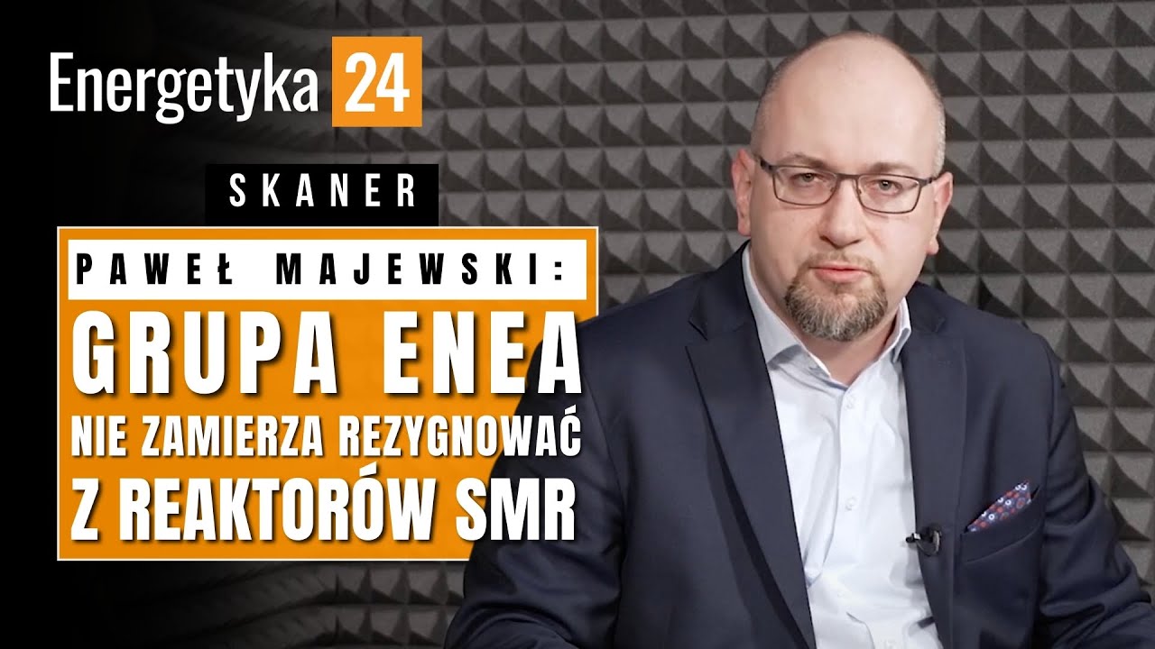 Paweł Majewski: Grupa Enea nie zamierza zrezygnować z reaktorów SMR