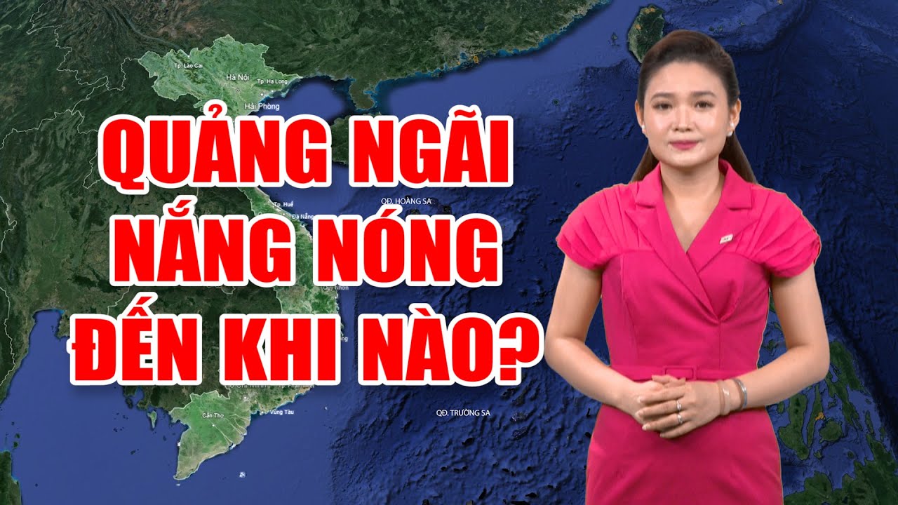 Bản tin thời tiết 07/6: Quảng Ngãi nắng nóng đến khi nào? | Biển Đông đề phòng gió giật mạnh cấp 07