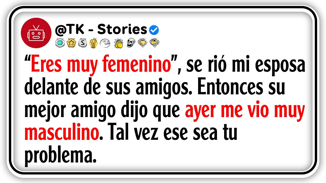 “Eres muy femenino”, se rió mi esposa delante de sus amigos. Entonces su mejor amigo dijo que ayer..