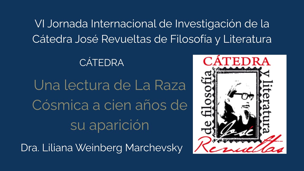 Una Lectura de La Raza Cósmica a cien años de su aparición, por la Dra. Liliana Weinberg Marchevsky