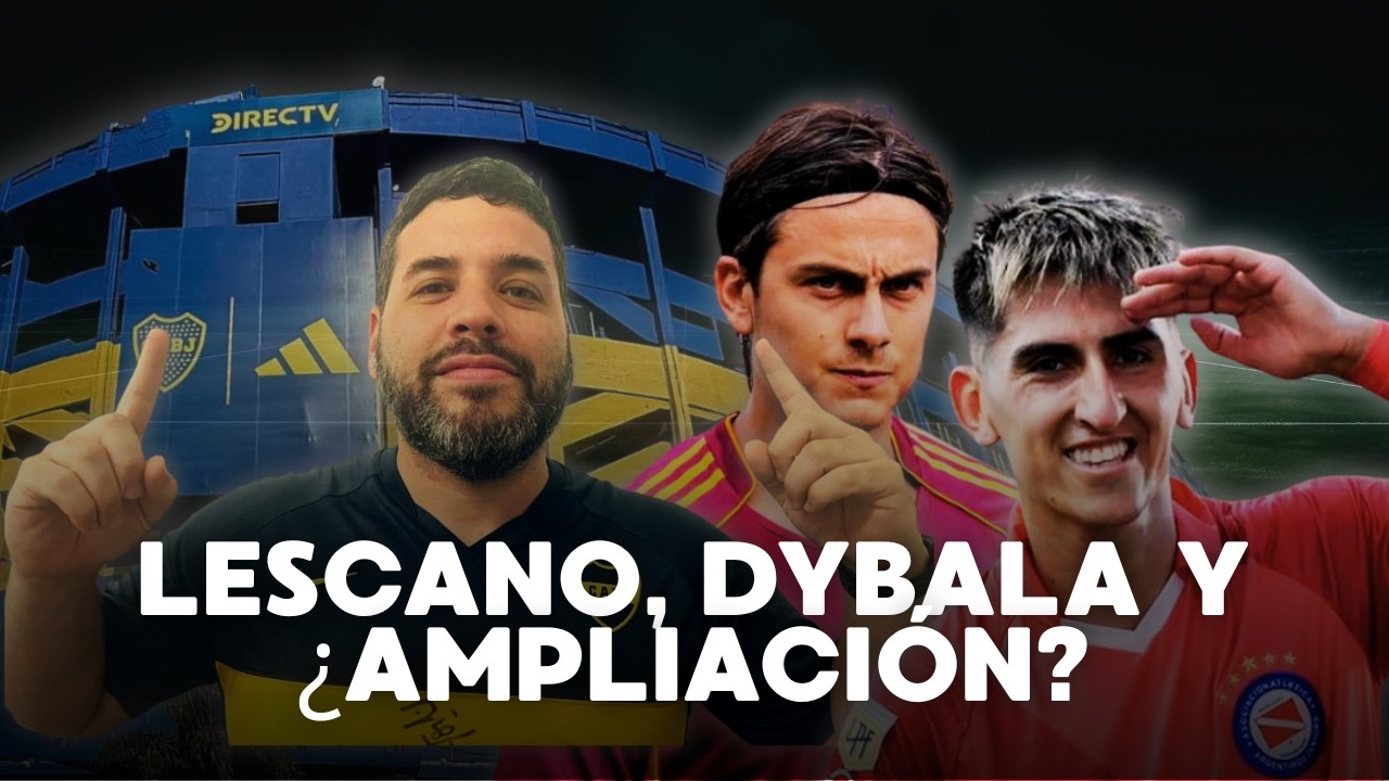 AMPLIACION DE LA BOMBONERA - SE FUE BLONDEL - ¿VIENEN LESCANO Y DYBALA?