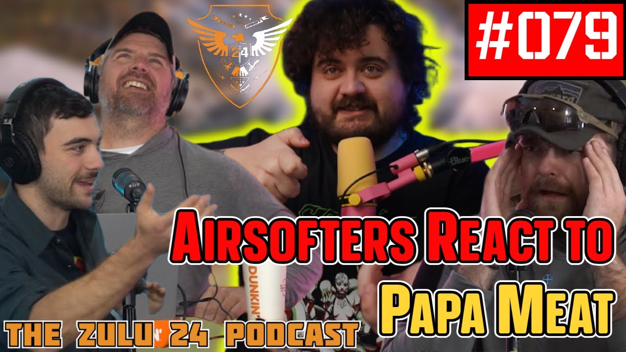 Airsofters React to Papa Meat! | The Zulu 24 Podcast Episode 79