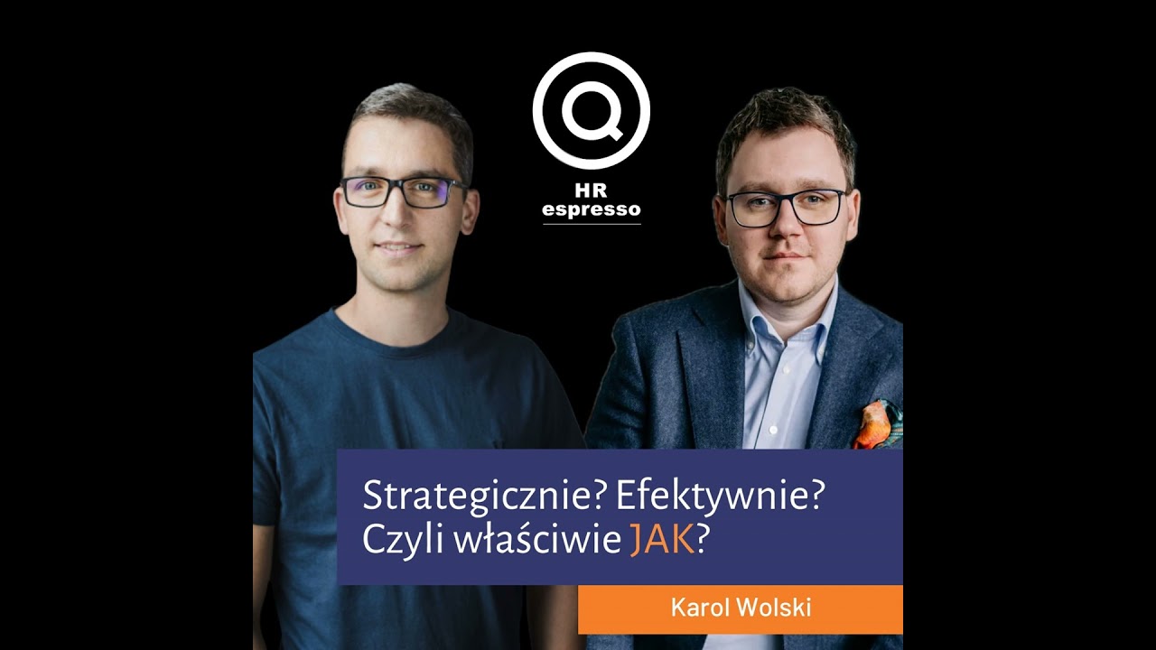Strategicznie, efektywnie, czyli jak? Karol Wolski o strategicznym HR