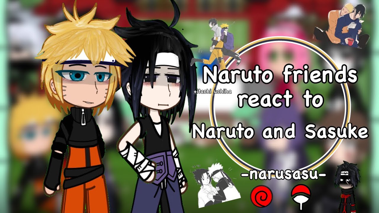 Naruto friend(+Itachi) react to…  || Uchiha Sasuke || Uzumaki Naruto Narusasu ||🍥🍅|| đọc phần mô tả
