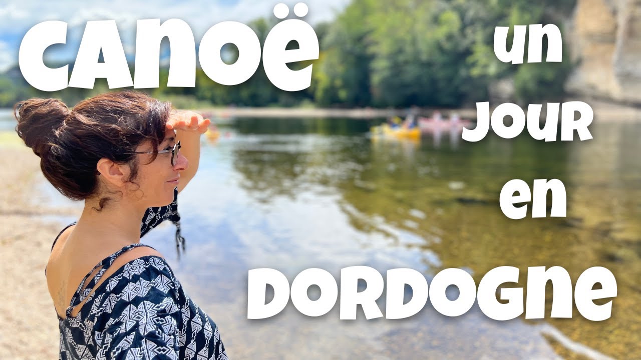 Une journée en canoë sur la Dordogne :  nature, châteaux et troglodytes ....