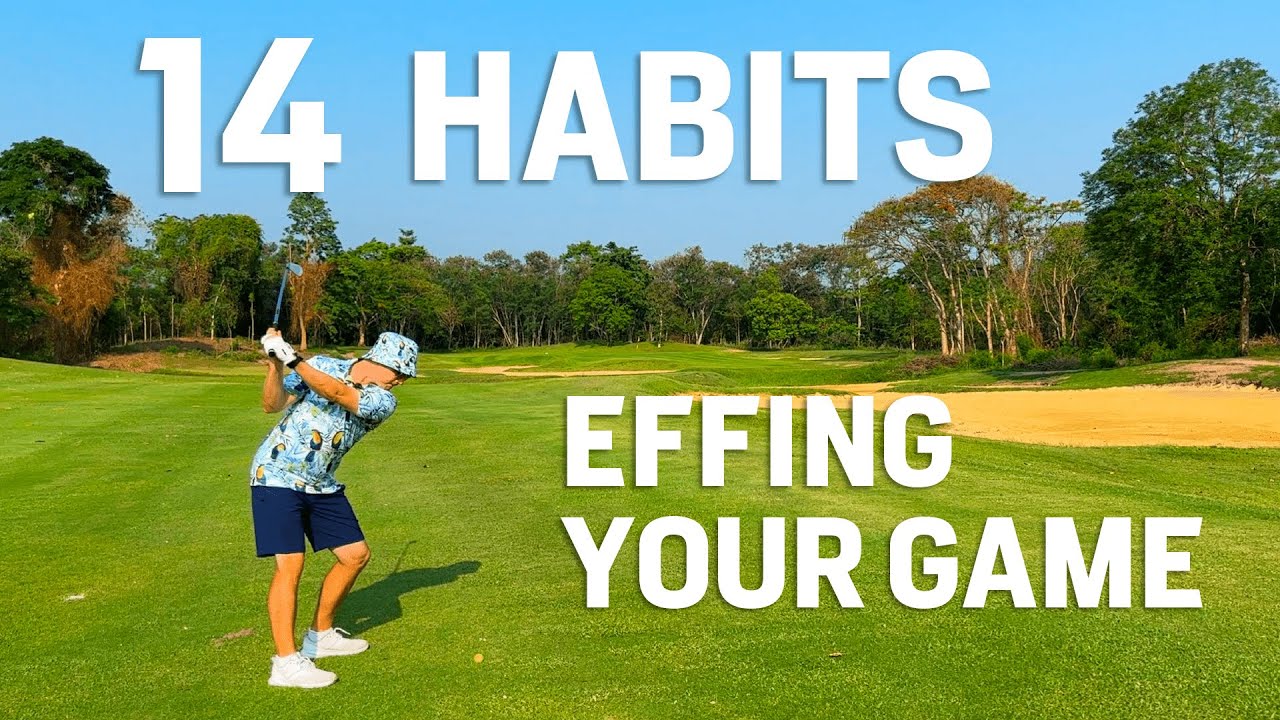 14 Nasty Habits Screwing Your Golf and How to Change them