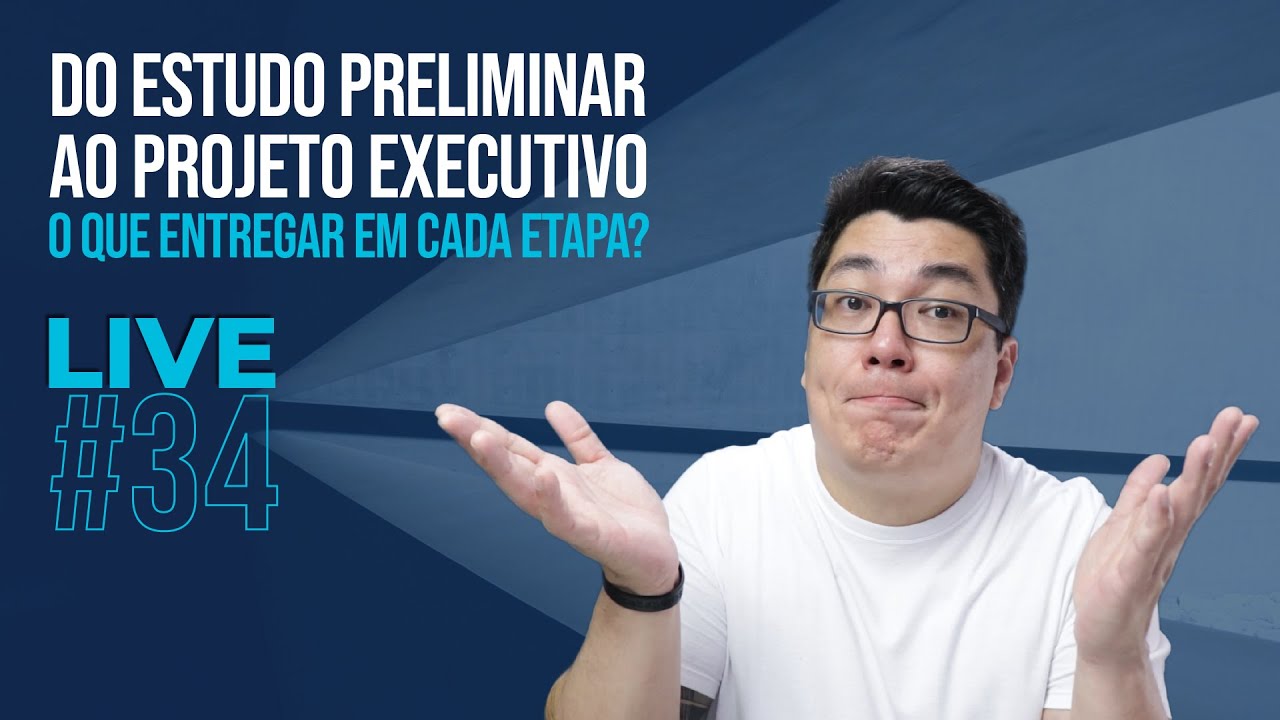 LIVE #34 - Do Estudo Preliminar ao Projeto Executivo - O que entregar em cada etapa?
