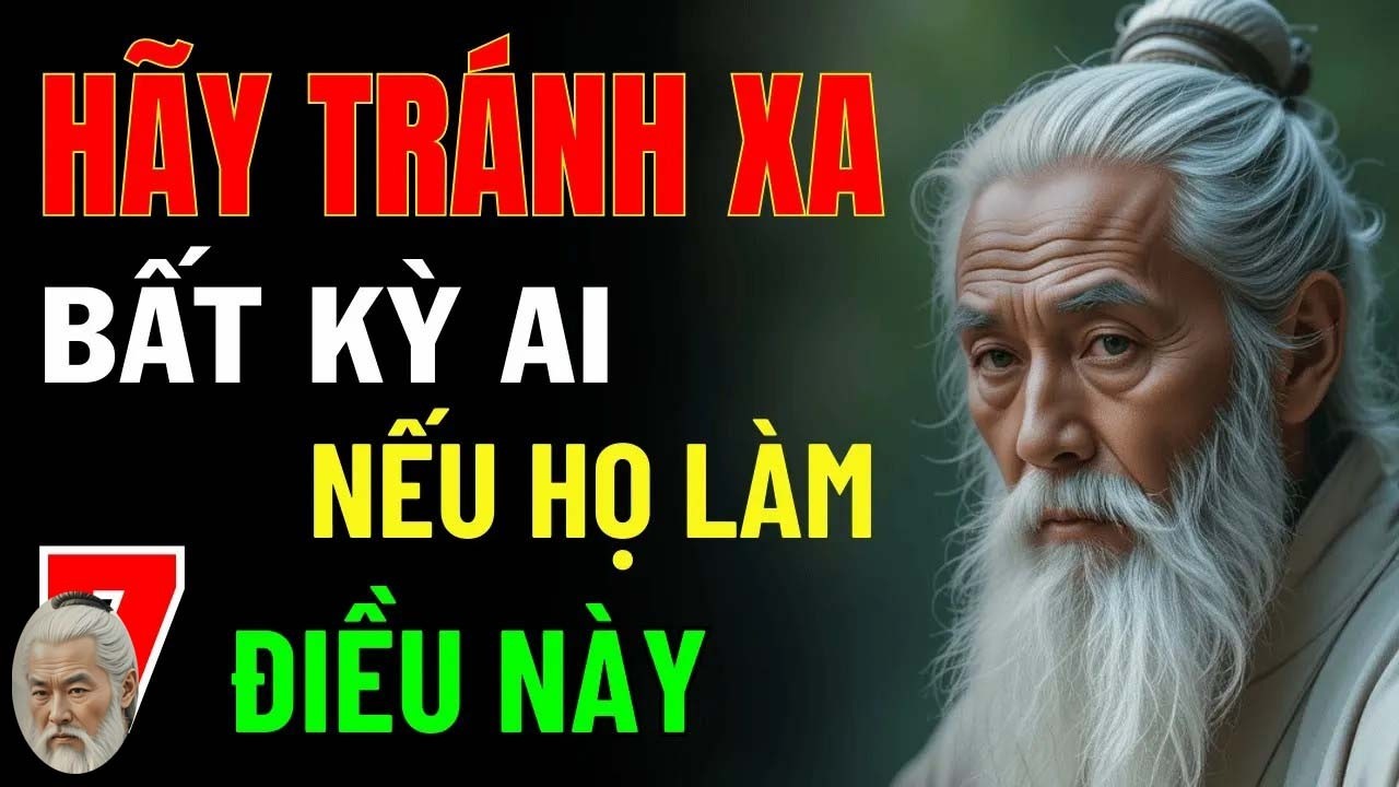Cổ Nhân Dạy - Hãy Tránh Xa Bất Kỳ Ai Nếu Họ Làm 7 Điều Này