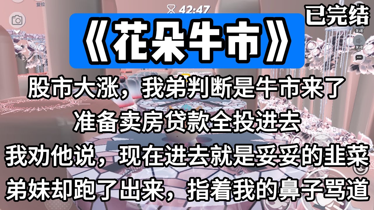 《花朵牛市》股市大涨，我弟判断是牛市来了，准备卖房贷款全投进去。我劝他说，现在进去就是妥妥的韭菜。弟妹却跑了出来，指着我的鼻子骂道。#一口气看完 #小说 #推文 #爽文