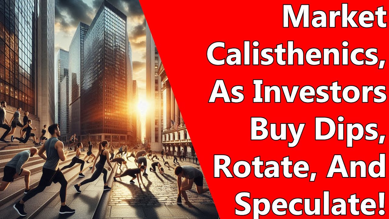 Market Calisthenics, As Investors Buy Dips, Rotate, And Speculate!