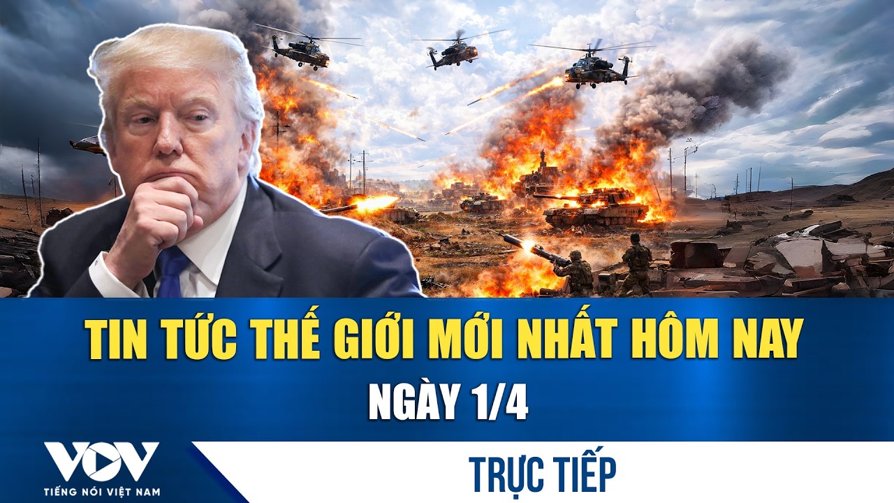 🔴ĐIỂM N&Oacute;NG QUỐC TẾ 1/4 | Tin tức thế giới mới nhất h&ocirc;m nay