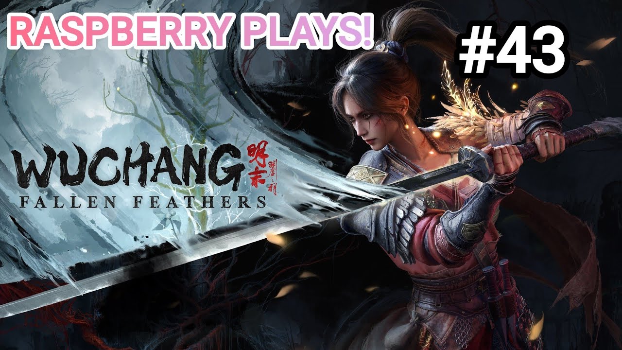Raspberry Plays! WUCHANG: Fallen Feathers - Part 43