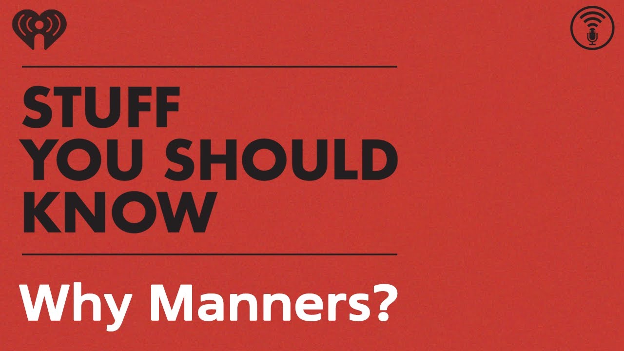 Why Manners? | STUFF YOU SHOULD KNOW