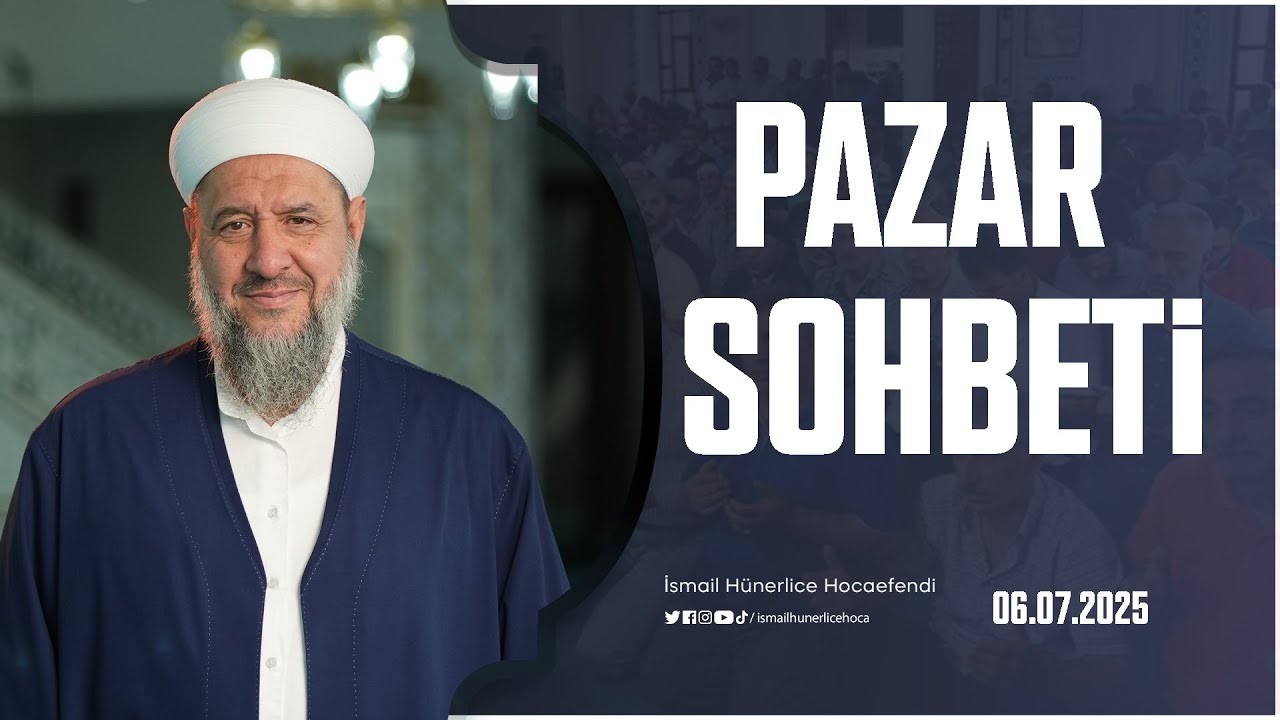 Pazar Sohbeti - İsmail Hünerlice Hocaefendi | 06.07.2025